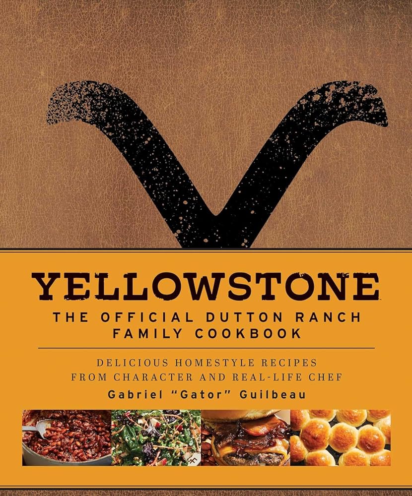 Yellowstone: The Official Dutton Ranch Family Cookbook: Delicious Homestyle Recipes from Character and Real-Life Chef Gabriel "Gator" Guilbeau cover image