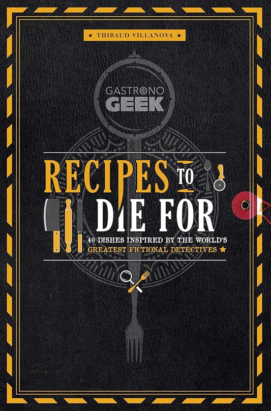 Gastronogeek: Recipes to Die For: 40 Dishes Inspired by the World's Greatest Fictional Detectives (Detective Cookbook; Mystery Cookbook) cover image